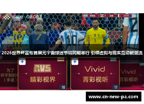 2026世界杯宣布首届元宇宙球迷节将同期举行 引领虚拟与现实互动新潮流 2026世界杯宣布首届元宇宙球迷节将同期举行 引领虚拟与现实互动新潮流