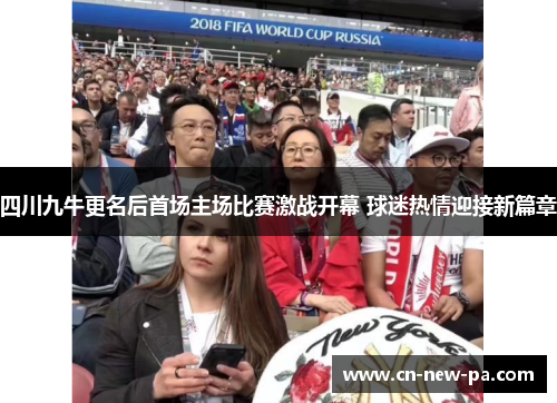 四川九牛更名后首场主场比赛激战开幕 球迷热情迎接新篇章 四川九牛更名后首场主场比赛激战开幕 球迷热情迎接新篇章