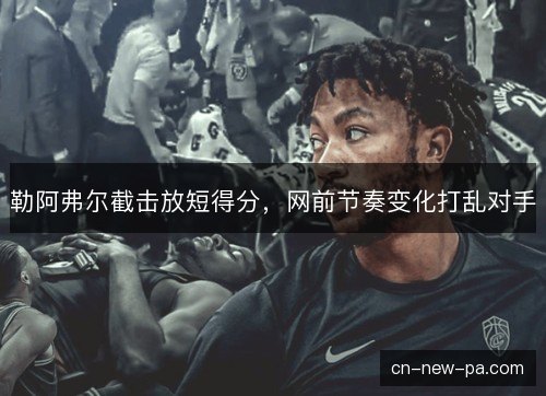 勒阿弗尔截击放短得分，网前节奏变化打乱对手